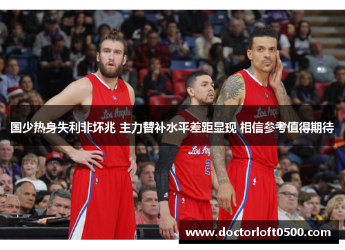 国少热身失利非坏兆 主力替补水平差距显现 相信参考值得期待